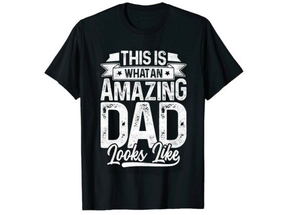Amazing Dad Looks Father’s Day T-Shirt Graphics
