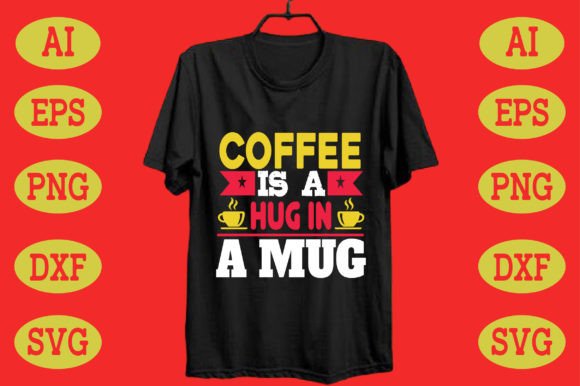 Coffee is a Hug in a Mug: Graphics for T-Shirt Designs