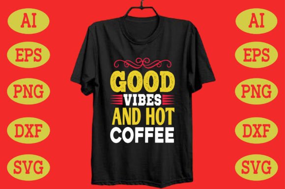 Good Vibes and Hot Coffee: Graphics for T-Shirt Designs