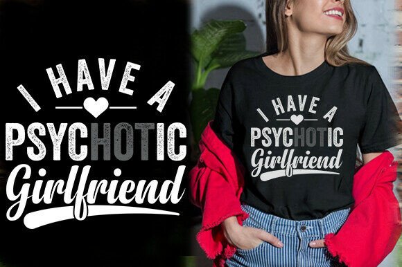 I HAVE a PSYCHOTIC GIRLFRIEND TSHIRT DES