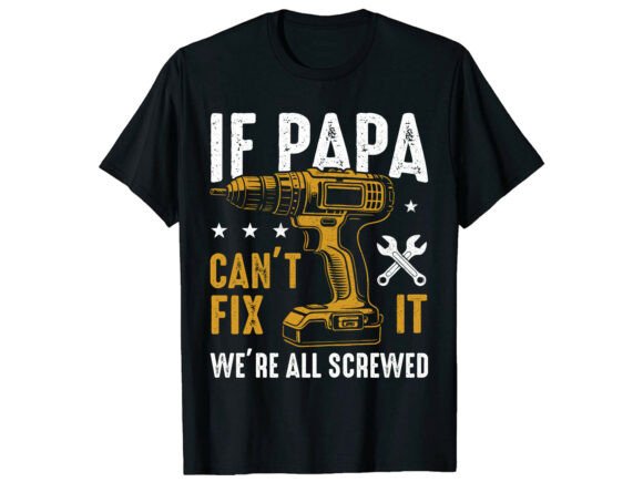 If Papa Can’t Fix Father’s Day T-Shirt Graphics