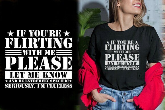If YOU RE FLIRTING with ME PLEASE LET ME Graphics and T-Shirt Designs