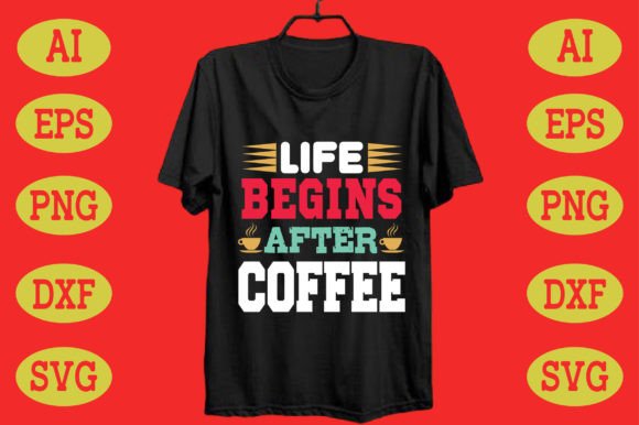 Life Begins After Coffee: Graphics for T-Shirt Designs