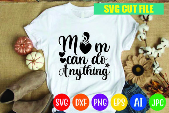 Mom Can Do Anything: Graphics for T-Shirt Designs