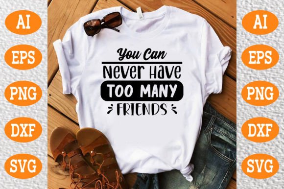You Can Never Have Too Many Friends Svg: Graphics & T-Shirt Designs